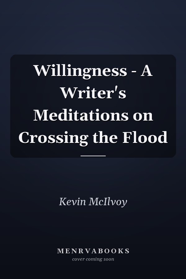 Willingness - A Writer's Meditations on Crossing the Flood