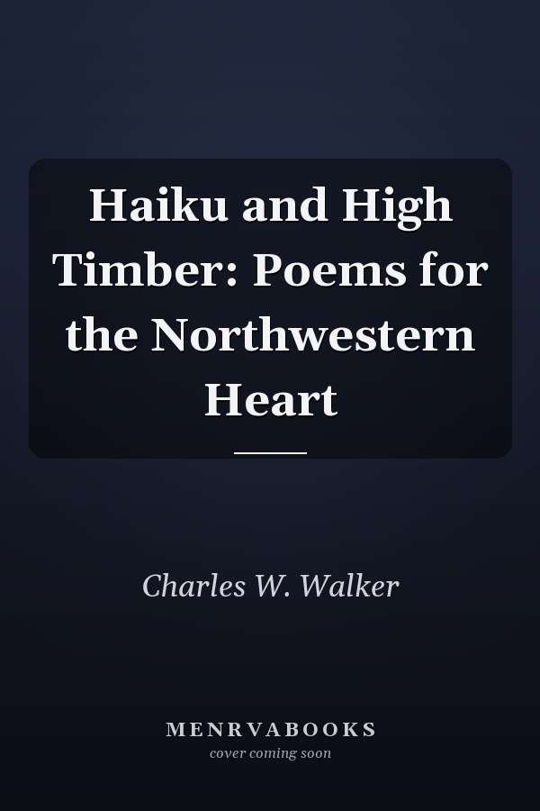 Haiku and High Timber: Poems for the Northwestern Heart