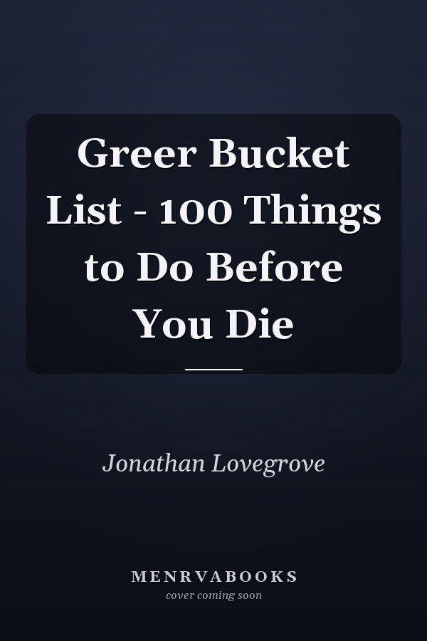 Greer Bucket List - 100 Things to Do Before You Die
