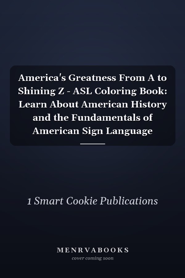 America's Greatness From A to Shining Z - ASL Coloring Book: Learn About American History and the Fundamentals of American Sign Language