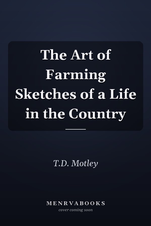 The Art of Farming Sketches of a Life in the Country