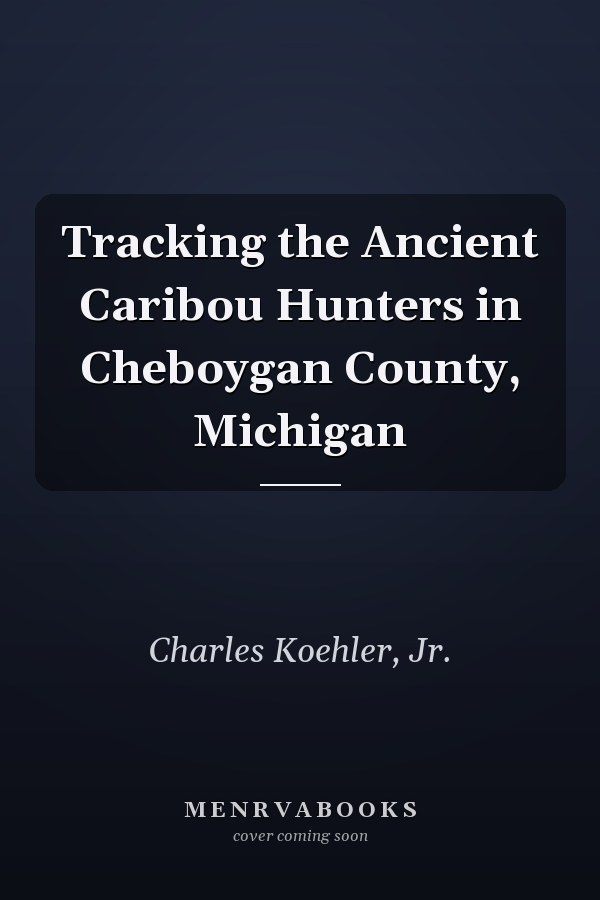 Tracking the Ancient Caribou Hunters in Cheboygan County, Michigan