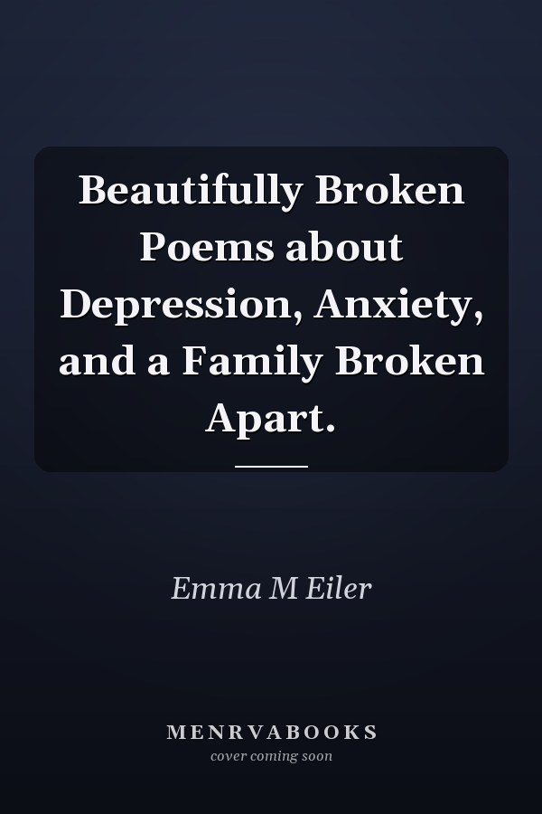 Beautifully Broken Poems about Depression, Anxiety, and a Family Broken Apart.