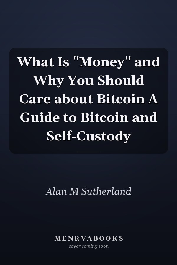 What Is "Money" and Why You Should Care about Bitcoin A Guide to Bitcoin and Self-Custody