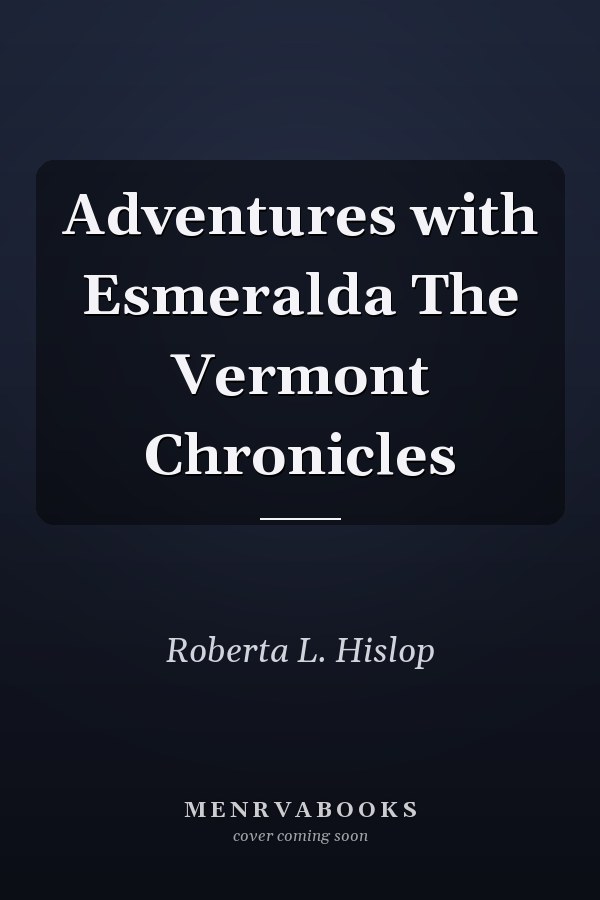 Adventures with Esmeralda The Vermont Chronicles