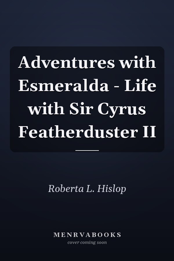 Adventures with Esmeralda - Life with Sir Cyrus Featherduster II