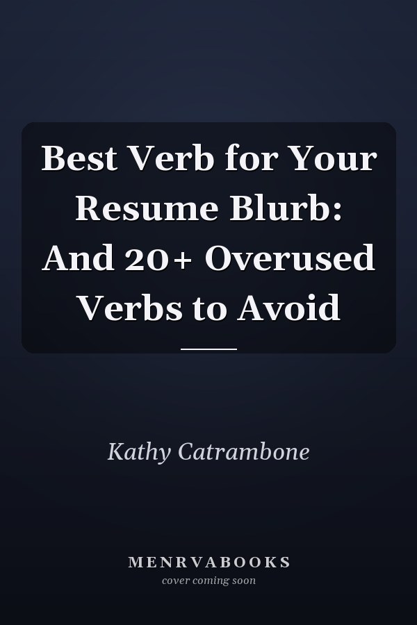 Best Verb for Your Resume Blurb: And 20+ Overused Verbs to Avoid