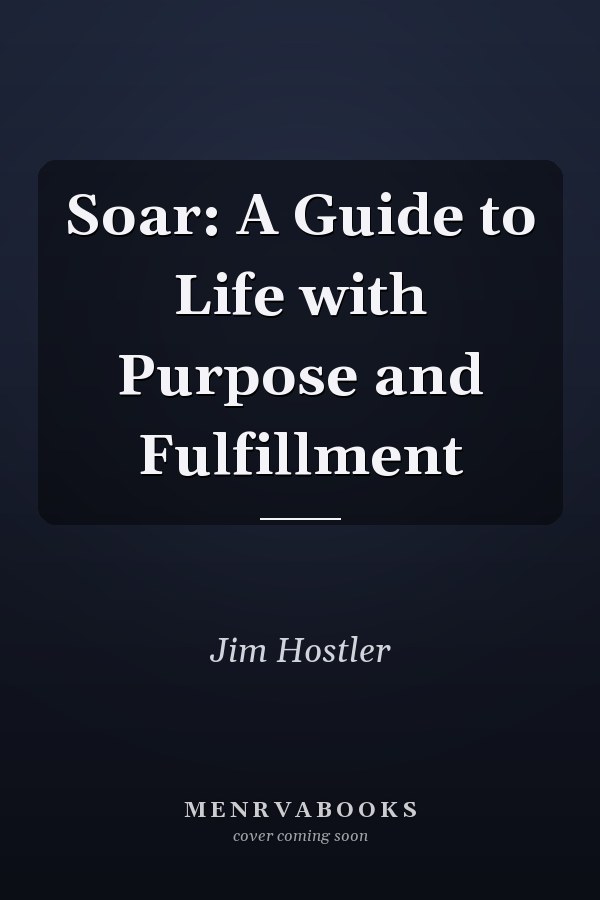 Soar: A Guide to Life with Purpose and Fulfillment
