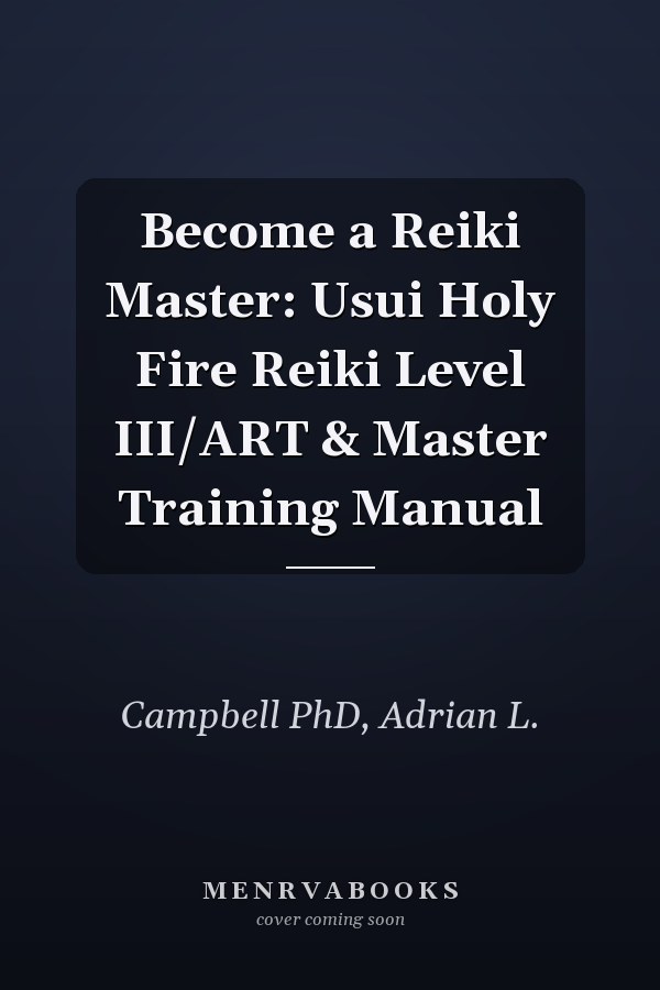 Become a Reiki Master: Usui Holy Fire Reiki Level III/ART & Master Training Manual