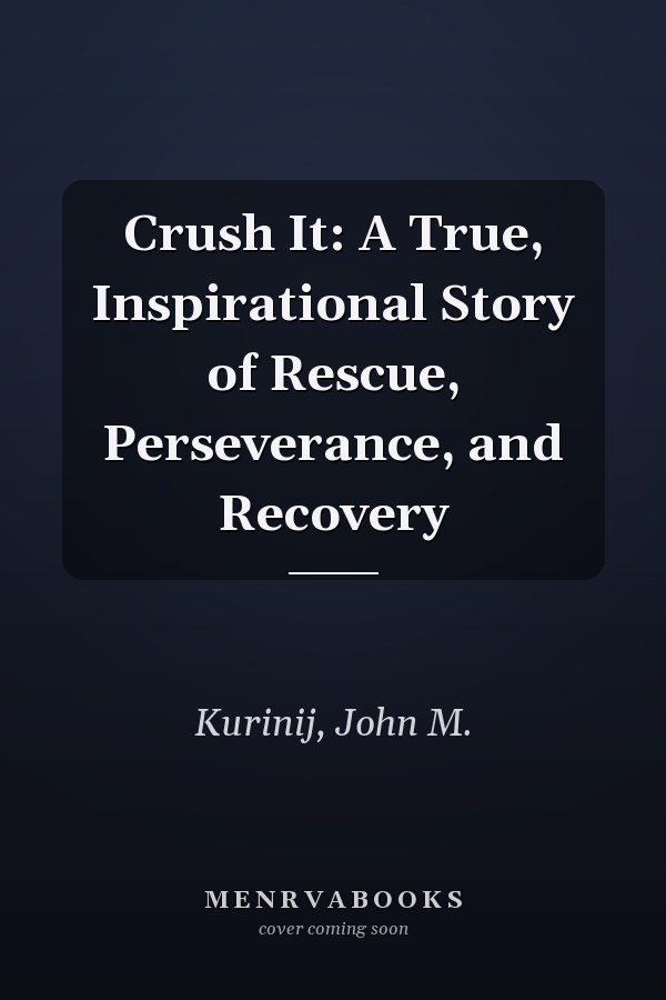 Crush It: A True, Inspirational Story of Rescue, Perseverance, and Recovery