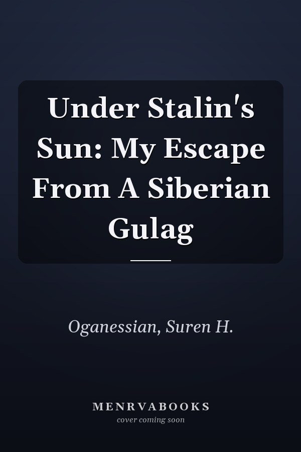 Under Stalin's Sun: My Escape From A Siberian Gulag