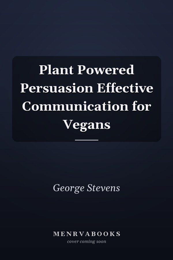 Plant Powered Persuasion Effective Communication for Vegans