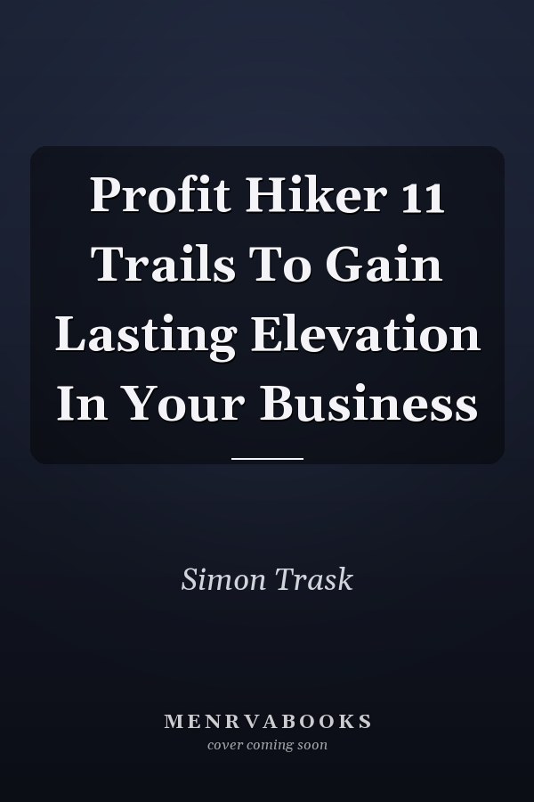 Profit Hiker 11 Trails To Gain Lasting Elevation In Your Business