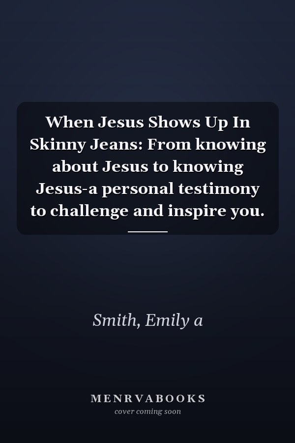 When Jesus Shows Up In Skinny Jeans: From knowing about Jesus to knowing Jesus-a personal testimony to challenge and inspire you.