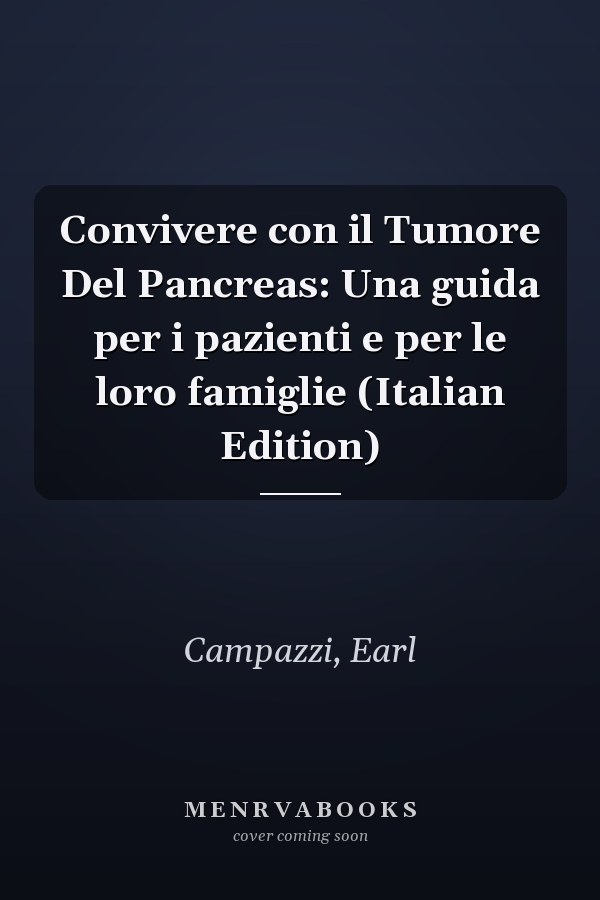 Convivere con il Tumore Del Pancreas: Una guida per i pazienti e per le loro famiglie (Italian Edition)