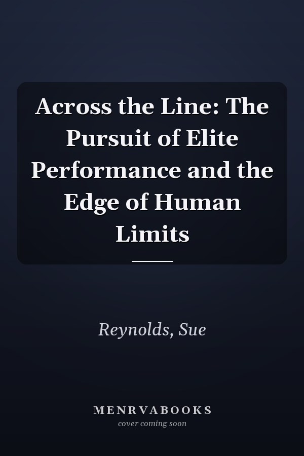 Across the Line: The Pursuit of Elite Performance and the Edge of Human Limits