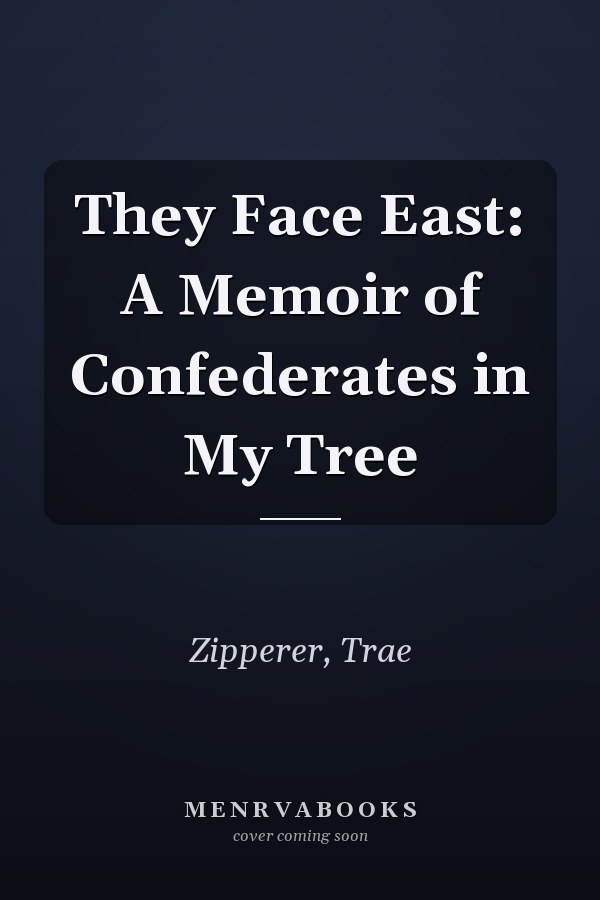 They Face East: A Memoir of Confederates in My Tree