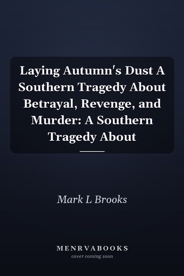 Laying Autumn's Dust A Southern Tragedy About Betrayal, Revenge, and Murder: A Southern Tragedy About