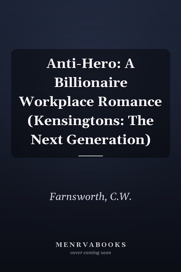 Anti-Hero: A Billionaire Workplace Romance (Kensingtons: The Next Generation)