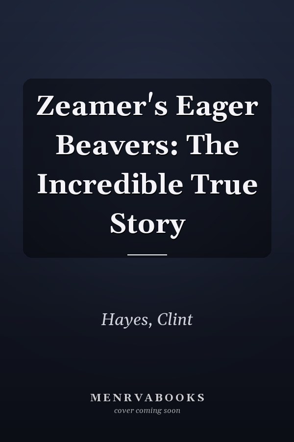 Zeamer's Eager Beavers: The Incredible True Story