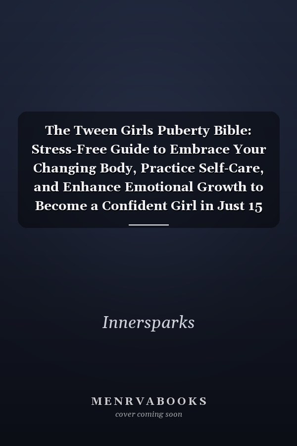 The Tween Girls Puberty Bible: Stress-Free Guide to Embrace Your Changing Body, Practice Self-Care, and Enhance Emotional Growth to Become a Confident Girl in Just 15 Minutes A Day