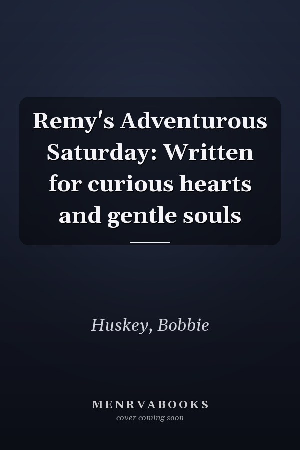 Remy's Adventurous Saturday: Written for curious hearts and gentle souls