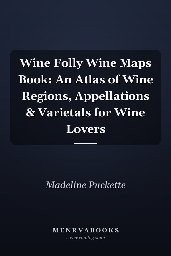 Wine Folly Wine Maps Book: An Atlas of Wine Regions, Appellations & Varietals for Wine Lovers