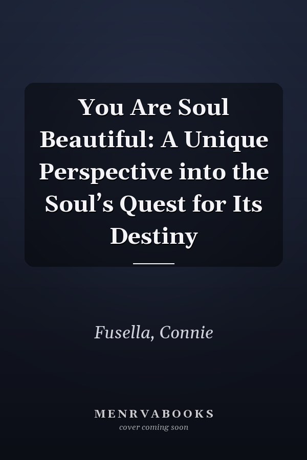 You Are Soul Beautiful: A Unique Perspective into the Soul’s Quest for Its Destiny