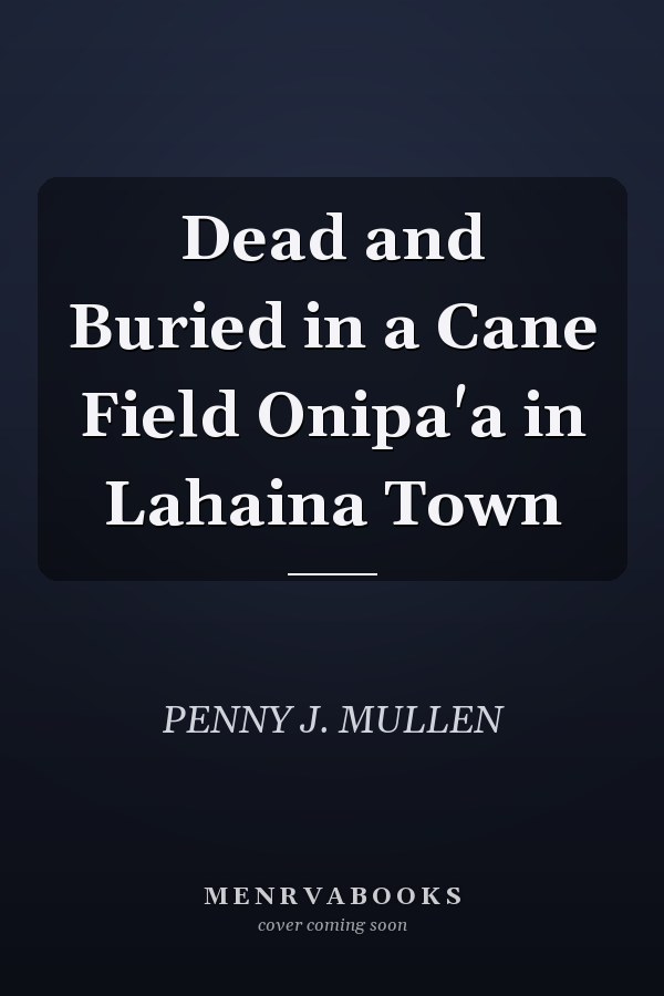 Dead and Buried in a Cane Field Onipa'a in Lahaina Town