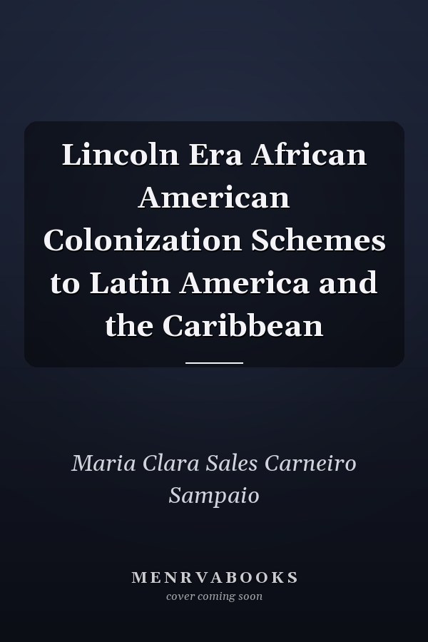 Lincoln Era African American Colonization Schemes to Latin America and the Caribbean