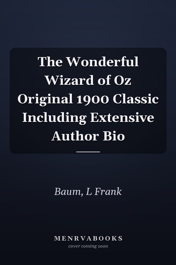 The Wonderful Wizard of Oz Original 1900 Classic Including Extensive Author Bio