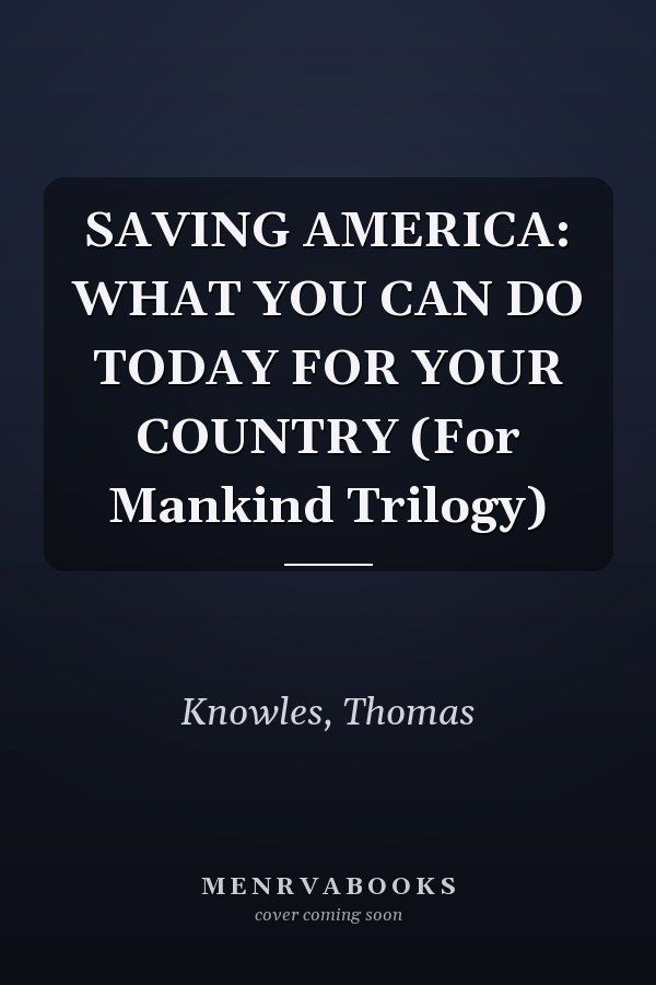 SAVING AMERICA: WHAT YOU CAN DO TODAY FOR YOUR COUNTRY (For Mankind Trilogy)