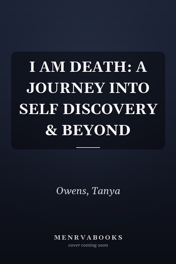 I AM DEATH: A JOURNEY INTO SELF DISCOVERY & BEYOND