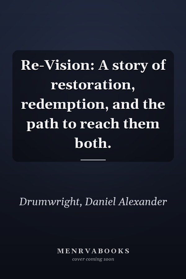 Re-Vision: A story of restoration, redemption, and the path to reach them both.