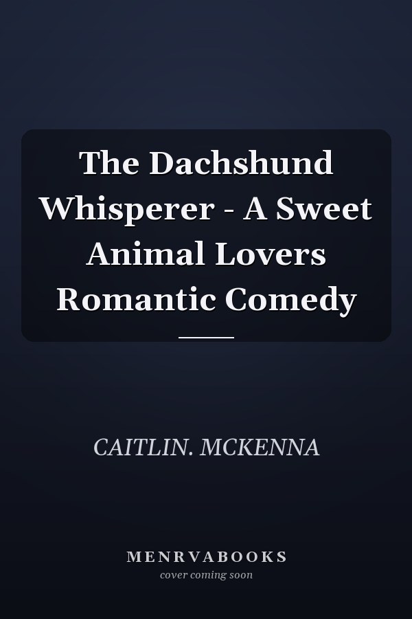 The Dachshund Whisperer - A Sweet Animal Lovers Romantic Comedy