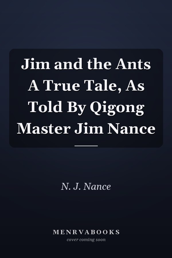 Jim and the Ants A True Tale, As Told By Qigong Master Jim Nance