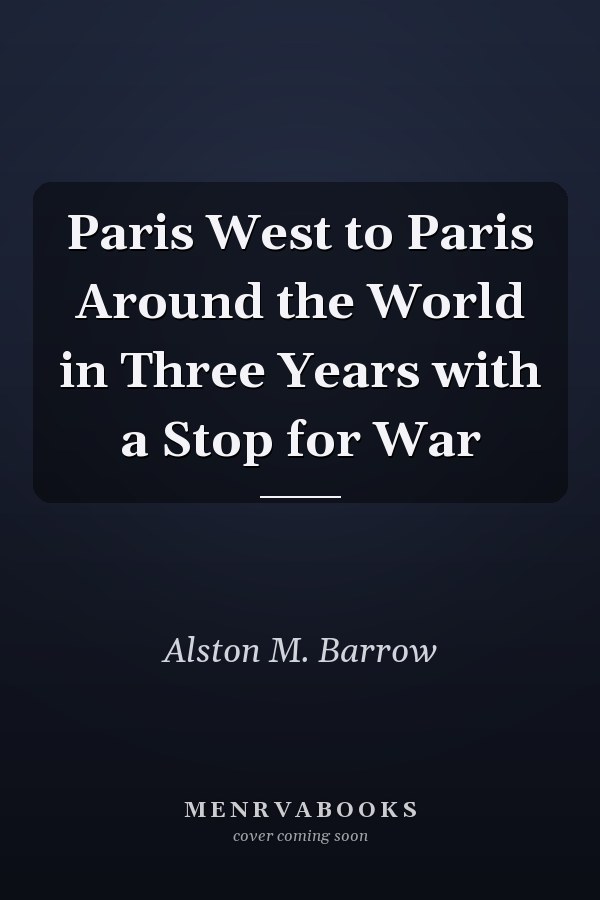 Paris West to Paris Around the World in Three Years with a Stop for War
