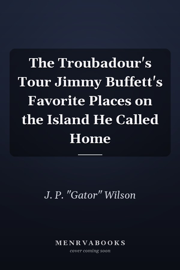 The Troubadour's Tour Jimmy Buffett's Favorite Places on the Island He Called Home