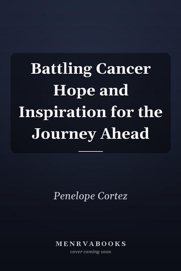 Battling Cancer Hope and Inspiration for the Journey Ahead