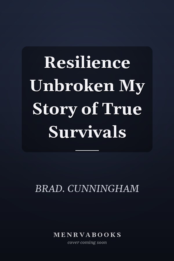 Resilience Unbroken My Story of True Survivals