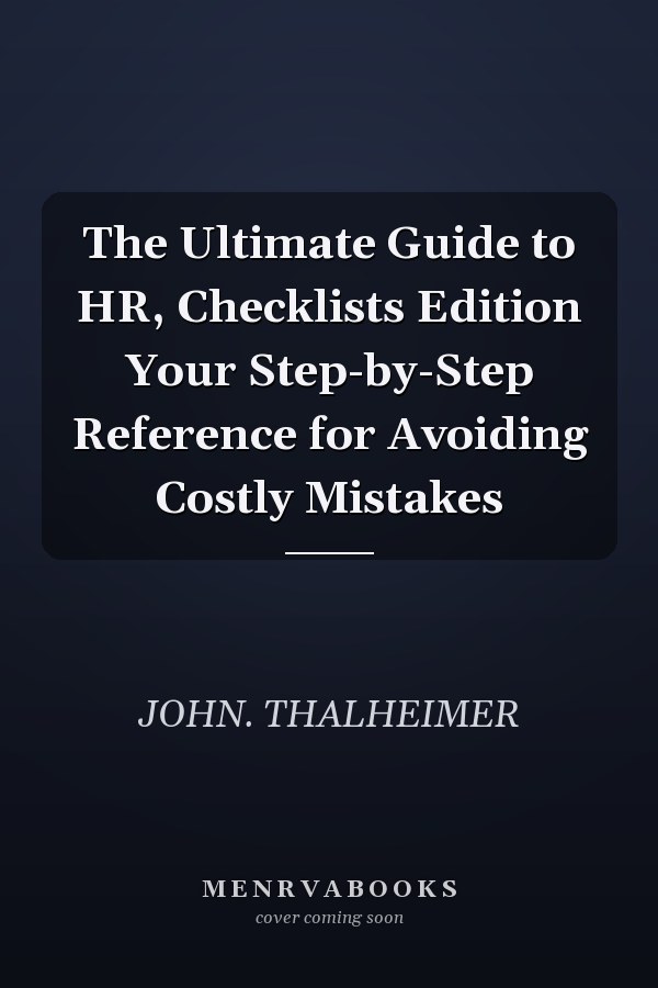 The Ultimate Guide to HR, Checklists Edition Your Step-by-Step Reference for Avoiding Costly Mistakes