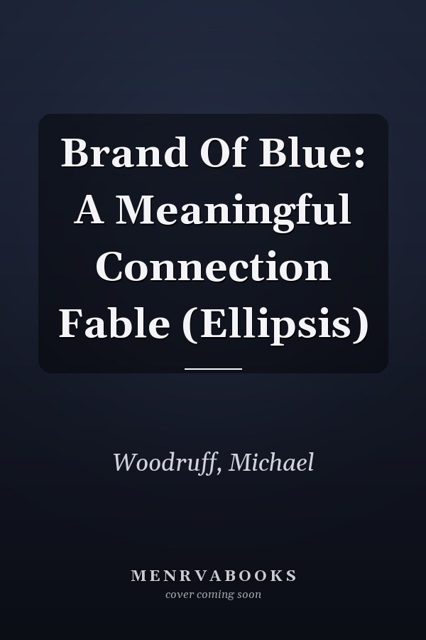 Brand Of Blue: A Meaningful Connection Fable (Ellipsis)