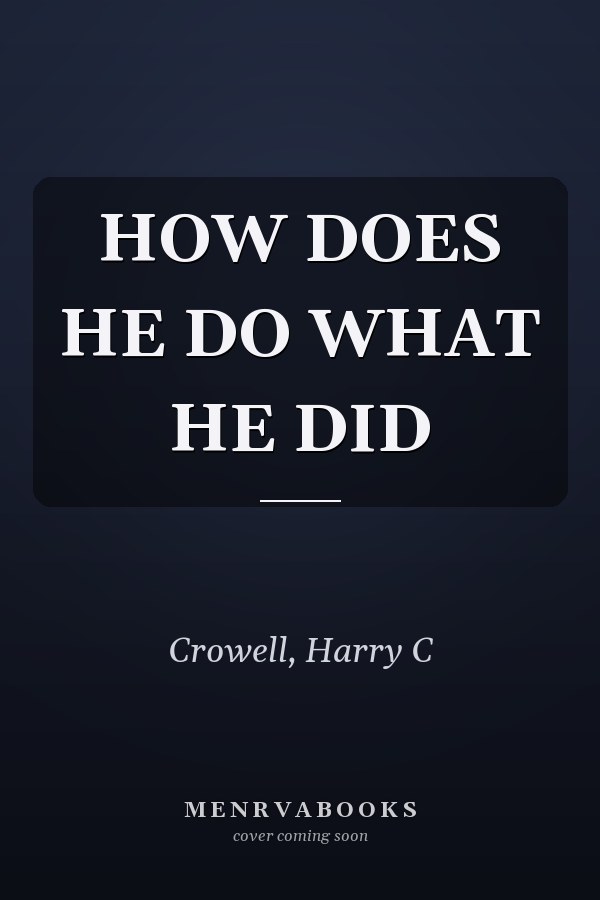 HOW DOES HE DO WHAT HE DID