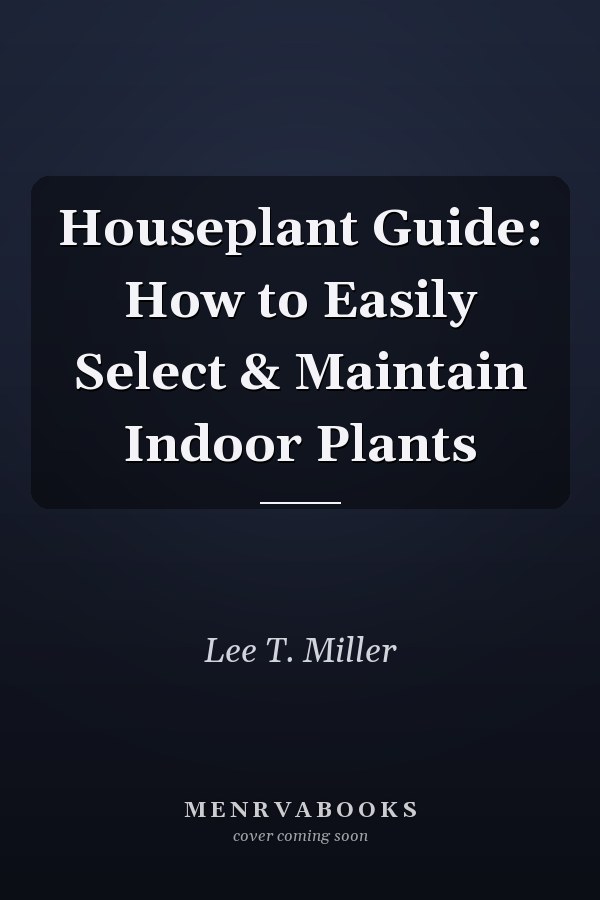 Houseplant Guide: How to Easily Select & Maintain Indoor Plants