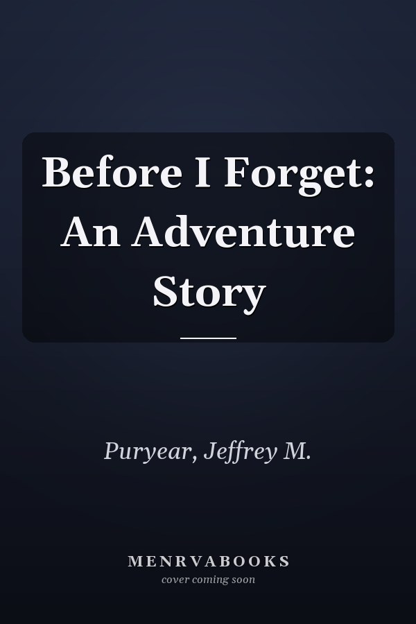 Before I Forget: An Adventure Story