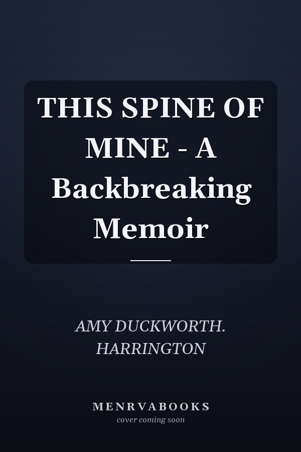 THIS SPINE OF MINE - A Backbreaking Memoir