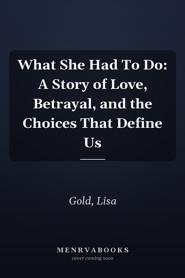 What She Had To Do: A Story of Love, Betrayal, and the Choices That Define Us