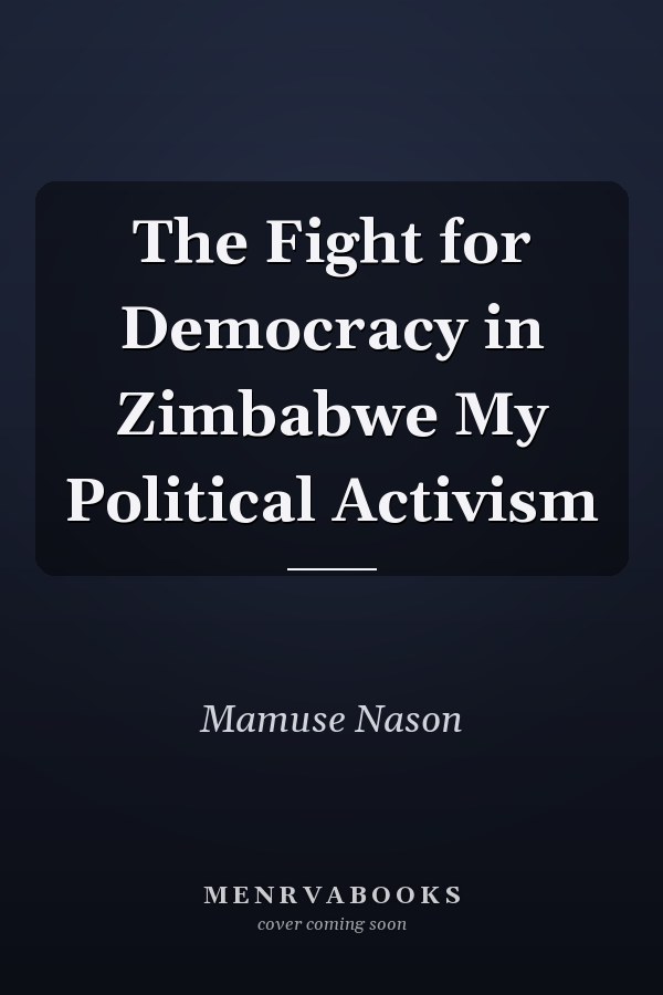 The Fight for Democracy in Zimbabwe My Political Activism