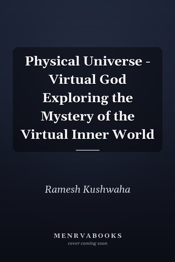 Physical Universe - Virtual God Exploring the Mystery of the Virtual Inner World