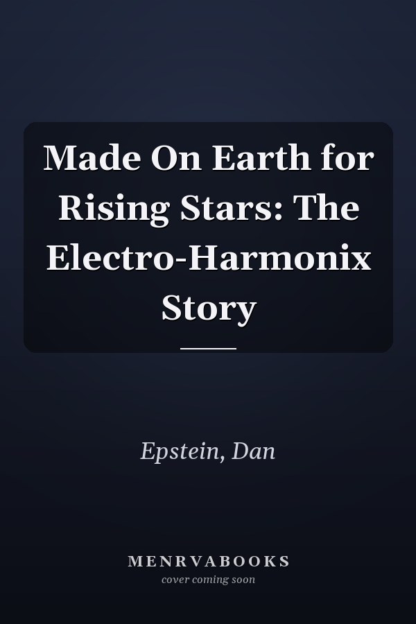 Made On Earth for Rising Stars: The Electro-Harmonix Story